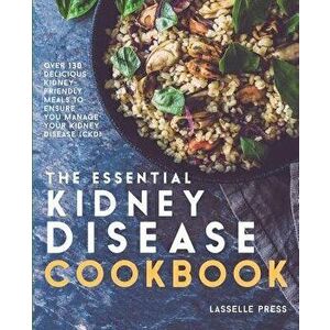 Essential Kidney Disease Cookbook: 130 Delicious, Kidney-Friendly Meals to Manage Your Kidney Disease (Ckd), Paperback - Lasselle Press imagine