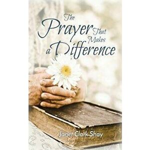 The Prayer That Makes a Difference, Paperback - Janet Clark Shay imagine