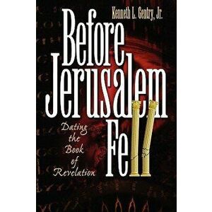 Before Jerusalem Fell: Dating the Book of Revelation, Paperback - Kenneth L. Jr. Gentry imagine