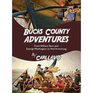 Bucks County Adventures: From William Penn and George Washington to Neil Armstrong, Hardcover - Carl Lavo imagine