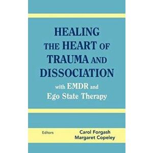 Healing the Heart of Trauma and Dissociation: With Emdr and Ego State Therapy, Hardcover - Carol Forgash imagine