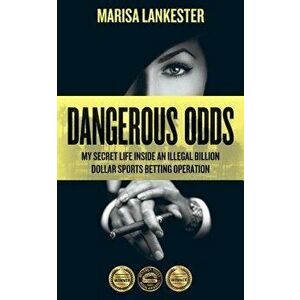 Dangerous Odds: My Secret Life Inside an Illegal Billion Dollar Sports Betting Operation, Paperback - Marisa Lankester imagine