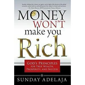 Money Won't Make You Rich: God's Principles for True Wealth, Prosperity, and Success, Paperback - Sunday Adelaja imagine