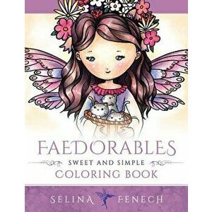 Faedorables - Sweet and Simple Coloring Book, Paperback - Selina Fenech imagine