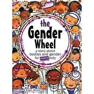 The Gender Wheel: A Story about Bodies and Gender for Every Body, Hardcover - Maya Gonzalez imagine