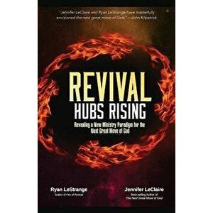 Revival Hubs Rising: Revealing a New Ministry Paradigm for the Next Great Move of God, Paperback - Ryan Lestrange imagine