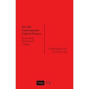 Art and Contemporary Critical Practice: Reinventing Institutional Critique, Paperback - Gerald Raunig imagine
