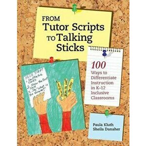 From Tutor Scripts to Talking Sticks: 100 Ways to Differentiate Instruction in K - 12 Classrooms, Paperback - Paula Kluth imagine