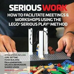 How to Facilitate Meetings & Workshops Using the Lego Serious Play Method, Paperback - Sean Blair imagine