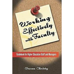 Working Effectively with Faculty: Guidebook for Higher Education Staff and Managers, Paperback - Susan Corcoran Christy imagine