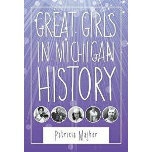 Great Girls in Michigan History, Paperback - Patricia Majher imagine