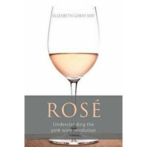 Ros': Understanding the Pink Wine Revolution, Paperback - Elizabeth Gabay imagine