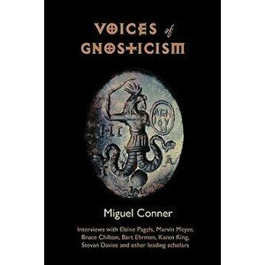 Voices of Gnosticism: Interviews with Elaine Pagels, Marvin Meyer, Bart Ehrman, Bruce Chilton and Other Leading Scholars, Paperback - Miguel Conner imagine