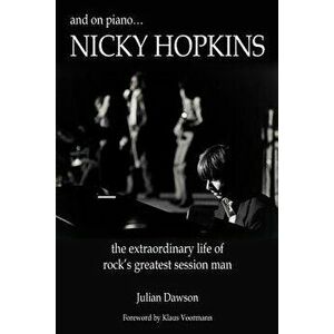 And on Piano ...Nicky Hopkins: The Extraordinary Life of Rock's Greatest Session Man, Paperback - Julian Dawson imagine