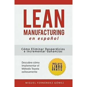 Lean Manufacturing En Espa'ol: C'mo Eliminar Desperdicios E Incrementar Ganancias (Spanish), Paperback - Miguel Fernandez Gomez imagine