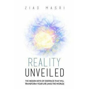 Reality Unveiled: The Hidden Keys of Existence That Will Transform Your Life (and the World), Paperback - Ziad Masri imagine