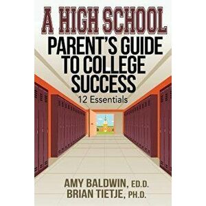 A High School Parent's Guide to College Success: 12 Essentials, Paperback - Amy Baldwin imagine