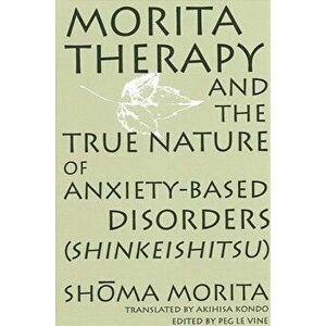 Morita Therapy and the True Nature of Anxiety-Based Disorders (Shinkeishitsu), Paperback - Shoma Morita imagine