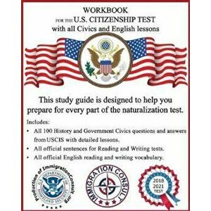 Workbook for the Us Citizenship Test with All Civics and English Lessons: Naturalization Study Guide with Uscis Civics Questions and Answers Plus Voca imagine
