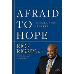 Afraid to Hope: Discovering the Courage to Dream Again, Paperback - Rick Rigsby imagine