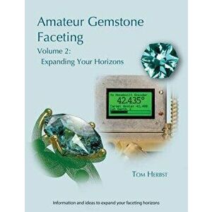Amateur Gemstone Faceting Volume 2: Expanding Your Horizons, Paperback - Tom Herbst imagine