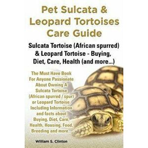 Pet Sulcata & Leopard Tortoises Care Guide Sulcata Tortoise (African Spurred) & Leopard Tortoise - Buying, Diet, Care, Health (and More...), Paperback imagine