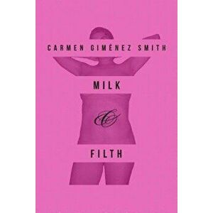 Milk & Filth, Paperback (3rd Ed.) - Carmen Gimenez Smith imagine