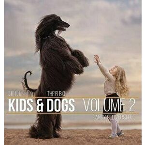 Little Kids and Their Big Dogs: Volume 2, Hardcover - Andy Seliverstoff imagine