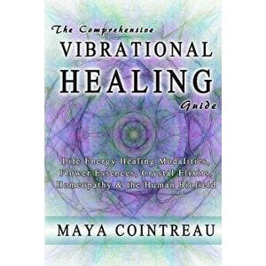 The Comprehensive Vibrational Healing Guide: Life Energy Healing Modalities, Flower Essences, Crystal Elixirs, Homeopathy & the Human Biofield, Paperb imagine