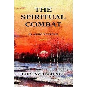 The Spiritual Combat: Classic Edition, Paperback - Lorenzo Scupoli imagine