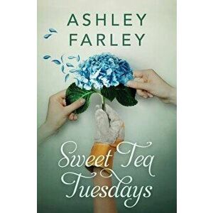 Sweet Tea Tuesdays, Paperback - Ashley Farley imagine
