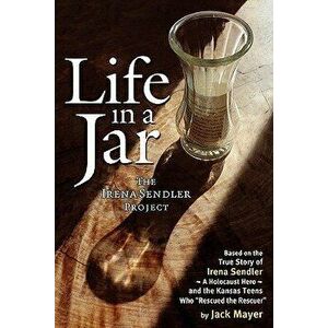 Life in a Jar: The Irena Sendler Project, Paperback (2nd Ed.) - Jack Mayer imagine