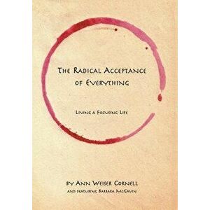 The Radical Acceptance of Everything: Living a Focusing Life, Paperback - Ann Weiser Cornell imagine