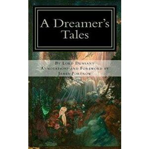 A Dreamer's Tales: Annotated Edition, Paperback - Edward John Moreton Drax Plunke Dunsany imagine