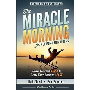 The Miracle Morning for Network Marketers: Grow Yourself First to Grow Your Business Fast, Paperback - Hal Elrod imagine