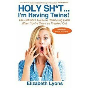 Holy Sh*t...I'm Having Twins!: The Definitive Guide to Remaining Calm When You're Twice as Freaked Out, Paperback - Elizabeth Lyons imagine