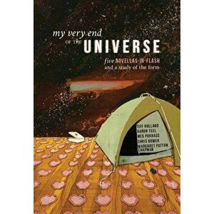 My Very End of the Universe: Five Novellas-In-Flash and a Study of the Form, Paperback - Chris Bower imagine