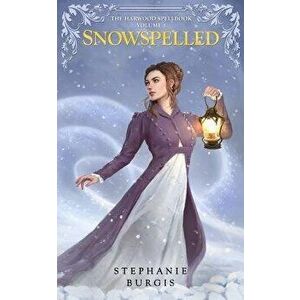 Snowspelled: The Harwood Spellbook Volume I, Paperback - Stephanie Burgis imagine