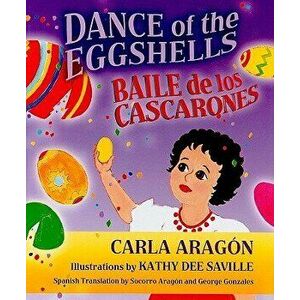Dance of the Eggshells/Baile de Los Cascarones, Hardcover - Carla Aragon imagine