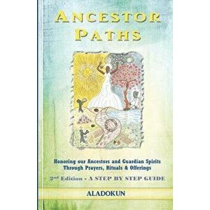 Ancestor Paths: Honoring Our Ancestors and Guardian Spirits Through Prayers, Rituals, and Offerings (2nd Edition), Paperback - Aladokun imagine