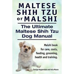 Maltese Shih Tzu or Malshi. the Ultimate Maltese Shih Tzu Dog Manual. Malshi Book for Care, Costs, Feeding, Grooming, Health and Training., Paperback imagine