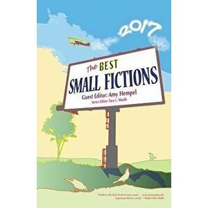The Best Small Fictions 2017, Paperback - Amy Hempel imagine