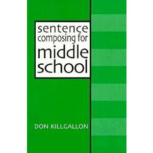 Sentence Composing for Middle School: A Worktext on Sentence Variety and Maturity, Paperback (2nd Ed.) - Donald Killgallon imagine