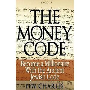 The Money Code: Become a Millionaire with the Ancient Jewish Code, Paperback - H. W. Charles imagine