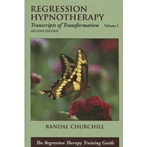 Regression Hypnotherapy: Transcripts of Transformation, Volume 1, Second Edition, Hardcover (2nd Ed.) - Randal Churchill imagine