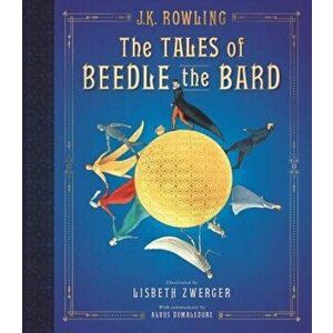 The Tales of Beedle the Bard: The Illustrated Edition, Hardcover - J. K. Rowling imagine