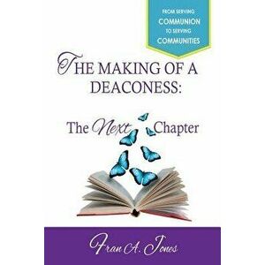 The Making of a Deaconess: The Next Chapter, Paperback - Fran a. Jones imagine