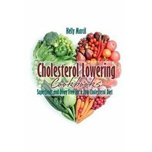 Cholesterol Lowering Cookbooks: Superfoods and Dairy Free for a Low Cholesterol Diet, Paperback - Kelly Marcil imagine