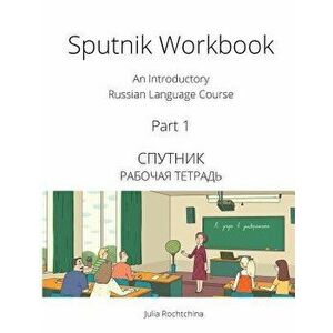 Sputnik Workbook: An Introductory Russian Language Course, Part I, Paperback - Julia Rochtchina imagine