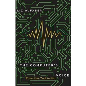 Computer's Voice. From Star Trek to Siri, Paperback - Liz W. Faber imagine